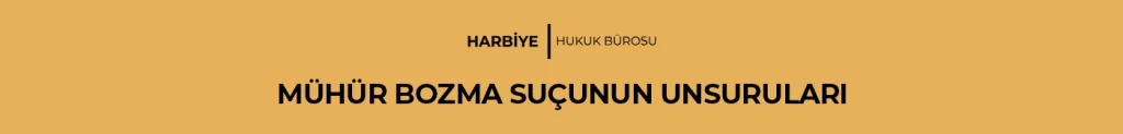 MÜHÜR BOZMA SUÇUNUN UNSURULARI