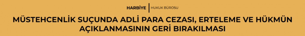 MÜSTEHCENLİK SUÇUNDA ADLİ PARA CEZASI, ERTELEME VE HÜKMÜN AÇIKLANMASININ GERİ BIRAKILMASI