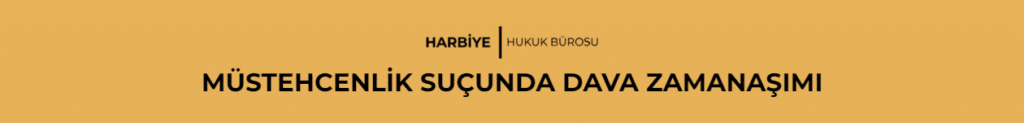 MÜSTEHCENLİK SUÇUNDA DAVA ZAMANAŞIMI