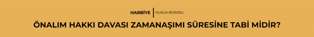 ÖNALIM HAKKI DAVASI ZAMANAŞIMI SÜRESİNE TABİ MİDİR?