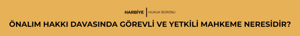 ÖNALIM HAKKI DAVASINDA GÖREVLİ VE YETKİLİ MAHKEME NERESİDİR?