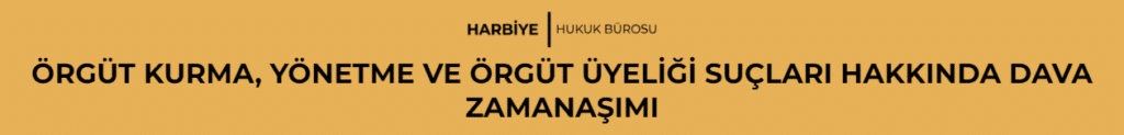 ÖRGÜT KURMA, YÖNETME VE ÖRGÜT ÜYELİĞİ SUÇLARI HAKKINDA DAVA ZAMANAŞIMI