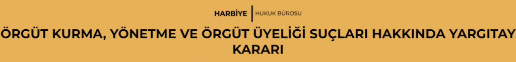 ÖRGÜT KURMA, YÖNETME VE ÖRGÜT ÜYELİĞİ SUÇLARI HAKKINDA YARGITAY KARARI