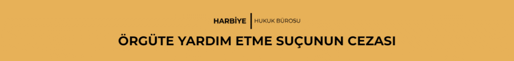 ÖRGÜTE YARDIM ETME SUÇUNUN CEZASI