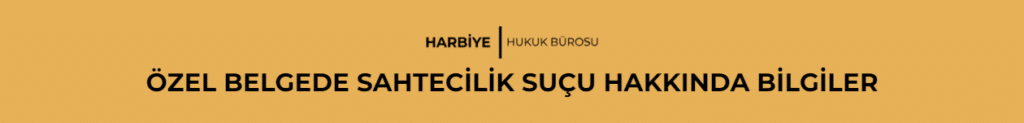 ÖZEL BELGEDE SAHTECİLİK SUÇU HAKKINDA BİLGİLER 