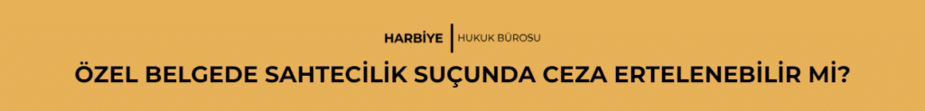 ÖZEL BELGEDE SAHTECİLİK SUÇUNDA CEZA ERTELENEBİLİR Mİ? 