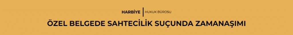 ÖZEL BELGEDE SAHTECİLİK SUÇUNDA ZAMANAŞIMI 