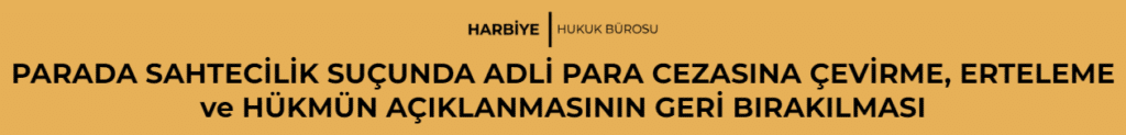 PARADA SAHTECİLİK SUÇUNDA ADLİ PARA CEZASINA ÇEVİRME, ERTELEME ve HÜKMÜN AÇIKLANMASININ GERİ BIRAKILMASI