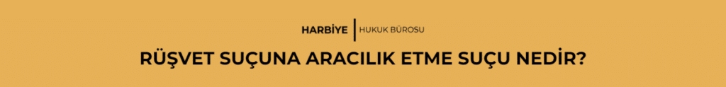 RÜŞVET SUÇUNA ARACILIK ETME SUÇU NEDİR?