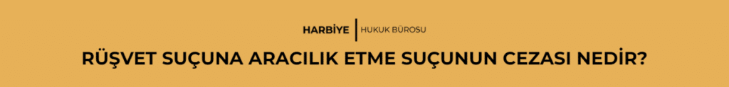 RÜŞVET SUÇUNA ARACILIK ETME SUÇUNUN CEZASI NEDİR?