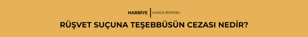RÜŞVET SUÇUNA TEŞEBBÜSÜN CEZASI NEDİR?