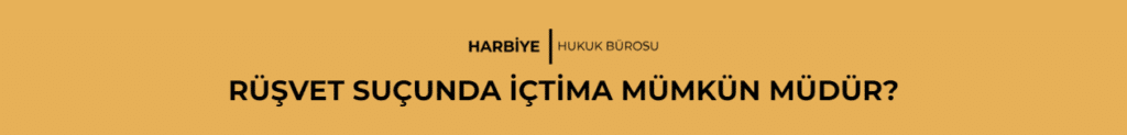 RÜŞVET SUÇUNDA İÇTİMA MÜMKÜN MÜDÜR?