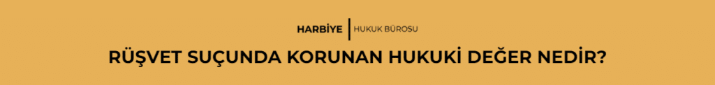 RÜŞVET SUÇUNDA KORUNAN HUKUKİ DEĞER NEDİR?