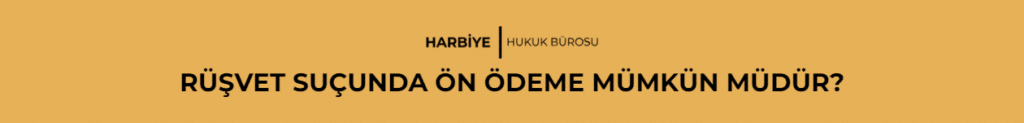RÜŞVET SUÇUNDA ÖN ÖDEME MÜMKÜN MÜDÜR?