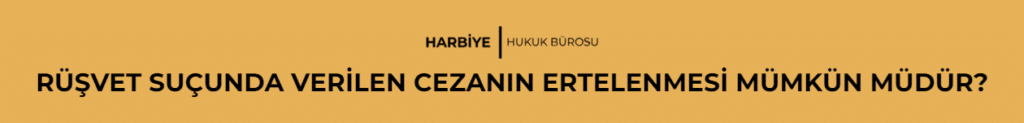 RÜŞVET SUÇUNDA VERİLEN CEZANIN ERTELENMESİ MÜMKÜN MÜDÜR?