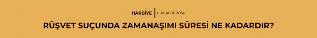 RÜŞVET SUÇUNDA ZAMANAŞIMI SÜRESİ NE KADARDIR?