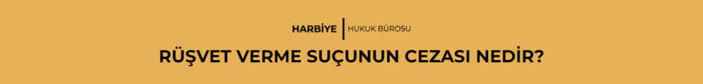 RÜŞVET VERME SUÇUNUN CEZASI NEDİR?