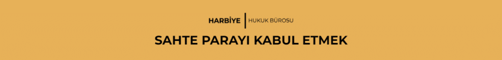 SAHTE PARAYI KABUL ETMEK