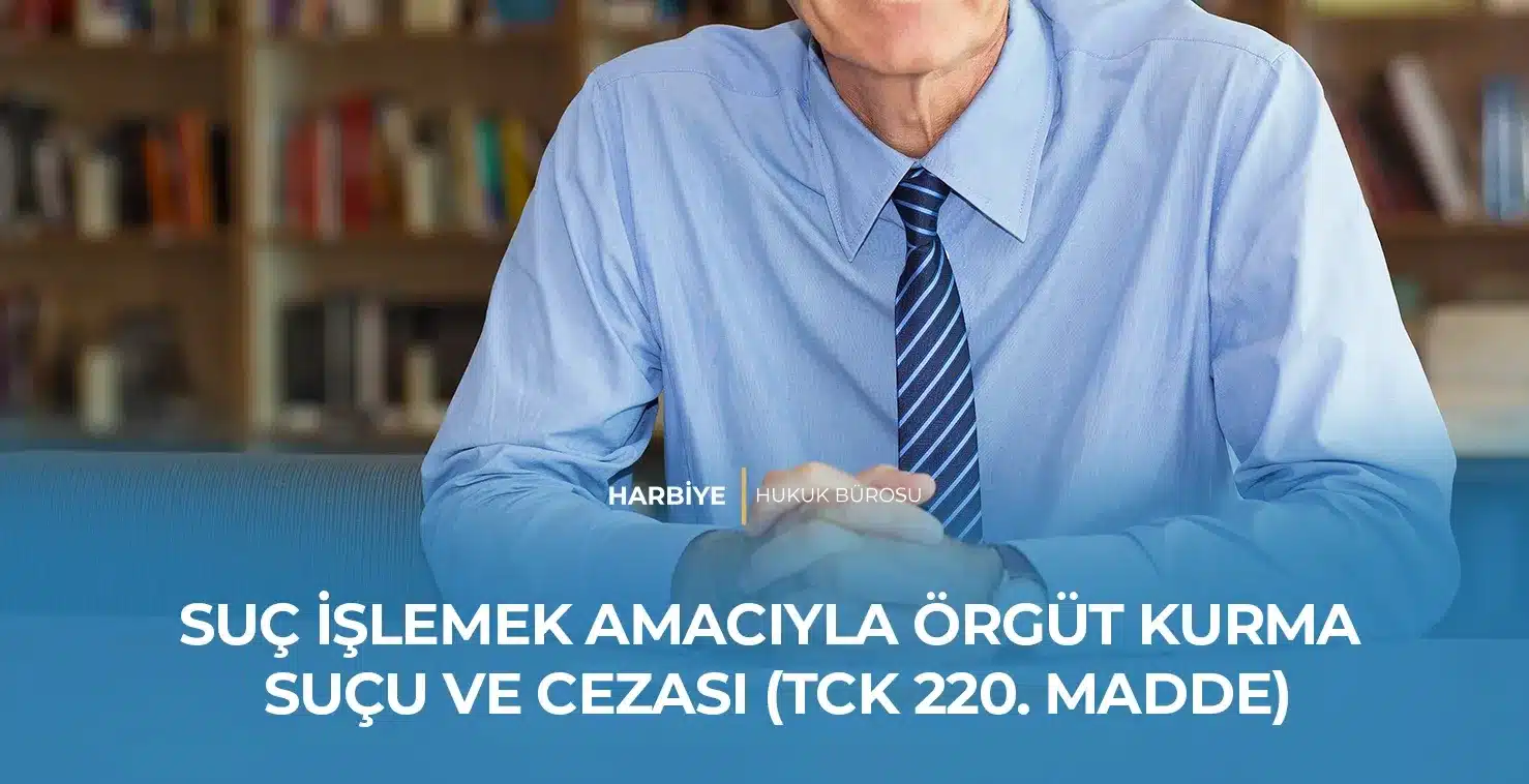 SUÇ İŞLEMEK AMACIYLA ÖRGÜT KURMA SUÇU VE CEZASI (TCK 220. MADDE) SUÇ İŞLEMEK AMACIYLA ÖRGÜT KURMA SUÇU VE CEZASI (TCK 220. MADDE)