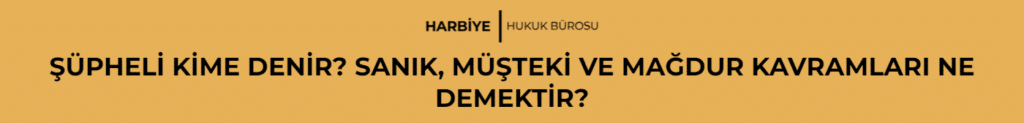 ŞÜPHELİ KİME DENİR? SANIK, MÜŞTEKİ VE MAĞDUR KAVRAMLARI NE DEMEKTİR?