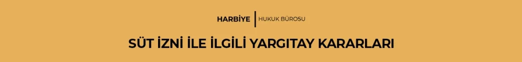SÜT İZNİ İLE İLGİLİ YARGITAY KARARLARI