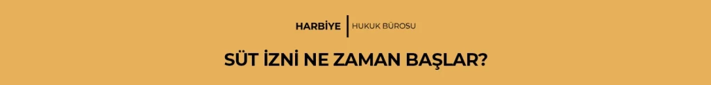 SÜT İZNİ NE ZAMAN BAŞLAR?