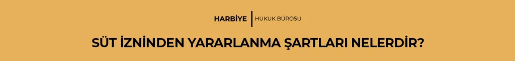 SÜT İZNİNDEN YARARLANMA ŞARTLARI NELERDİR?