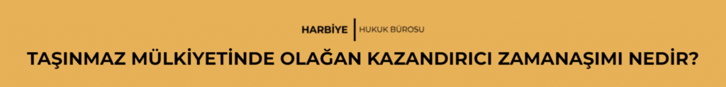 TAŞINMAZ MÜLKİYETİNDE OLAĞAN KAZANDIRICI ZAMANAŞIMI NEDİR?