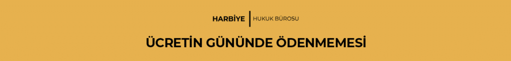 ÜCRETİN GÜNÜNDE ÖDENMEMESİ
