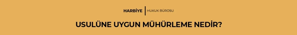 USULÜNE UYGUN MÜHÜRLEME NEDİR?