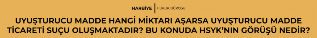 UYUŞTURUCU MADDE HANGİ MİKTARI AŞARSA UYUŞTURUCU MADDE TİCARETİ SUÇU OLUŞMAKTADIR? BU KONUDA HSYK’NIN GÖRÜŞÜ NEDİR?