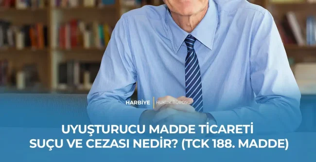 UYUŞTURUCU MADDE TİCARETİ SUÇU VE CEZASI NEDİR? (TCK 188. MADDE)