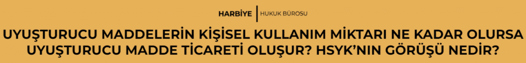 UYUŞTURUCU MADDELERİN KİŞİSEL KULLANIM MİKTARI NE KADAR OLURSA UYUŞTURUCU MADDE TİCARETİ OLUŞUR? HSYK’NIN GÖRÜŞÜ NEDİR?
