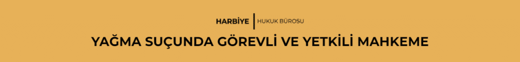 YAĞMA SUÇUNDA GÖREVLİ VE YETKİLİ MAHKEME