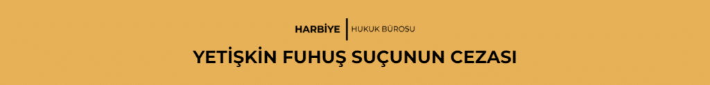 YETİŞKİN FUHUŞ SUÇUNUN CEZASI