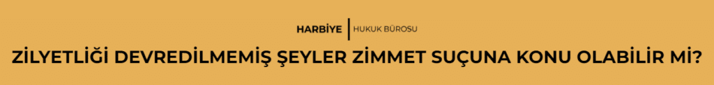 ZİLYETLİĞİ DEVREDİLMEMİŞ ŞEYLER ZİMMET SUÇUNA KONU OLABİLİR Mİ? 