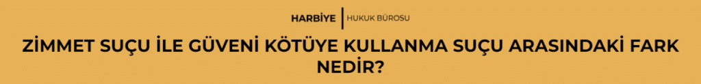 ZİMMET SUÇU İLE GÜVENİ KÖTÜYE KULLANMA SUÇU ARASINDAKİ FARK NEDİR? 
