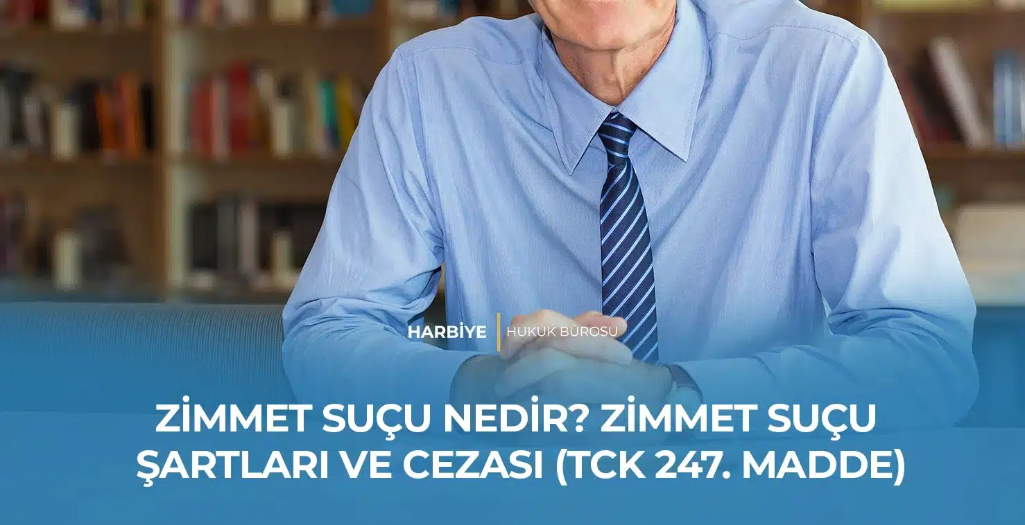 ZİMMET SUÇU NEDİR? ZİMMET SUÇU ŞARTLARI VE CEZASI (TCK 247. MADDE)