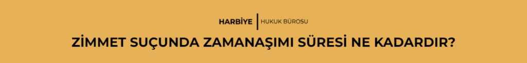 ZİMMET SUÇUNDA ZAMANAŞIMI SÜRESİ NE KADARDIR?