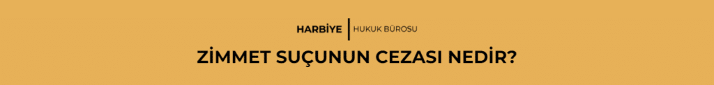 ZİMMET SUÇUNUN CEZASI NEDİR?