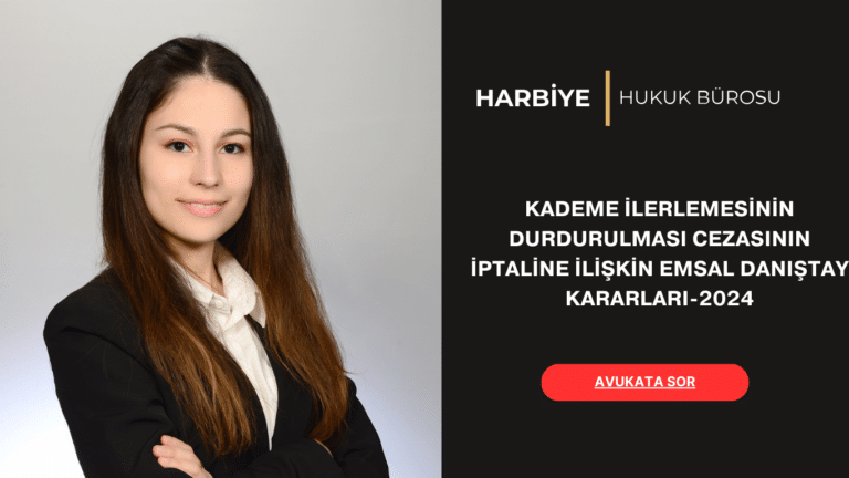 KADEME İLERLEMESİNİN DURDURULMASI CEZASININ İPTALİNE İLİŞKİN EMSAL DANIŞTAY KARARLARI-2024 KADEME İLERLEMESİNİN DURDURULMASI CEZASININ İPTALİNE İLİŞKİN EMSAL DANIŞTAY KARARLARI-2024