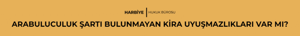 ARABULUCULUK ŞARTI BULUNMAYAN KİRA UYUŞMAZLIKLARI VAR MI?