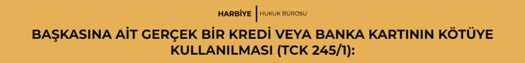 BAŞKASINA AİT GERÇEK BİR KREDİ VEYA BANKA KARTININ KÖTÜYE KULLANILMASI (TCK 245/1):