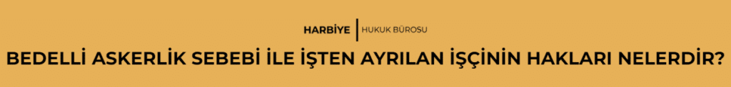 BEDELLİ ASKERLİK SEBEBİ İLE İŞTEN AYRILAN İŞÇİNİN HAKLARI NELERDİR?