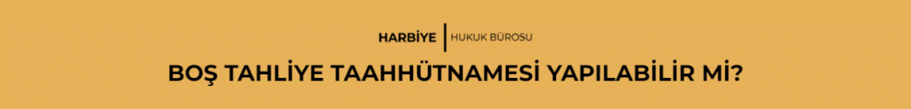 BOŞ TAHLİYE TAAHHÜTNAMESİ YAPILABİLİR Mİ?