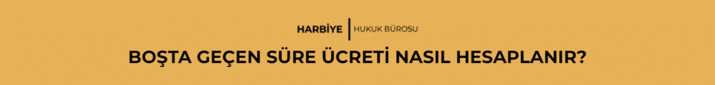 BOŞTA GEÇEN SÜRE ÜCRETİ NASIL HESAPLANIR?