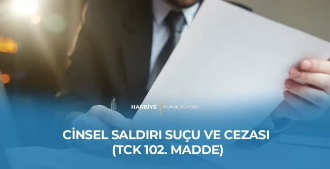 CİNSEL SALDIRI SUÇU VE CEZASI (TCK 102. MADDE)