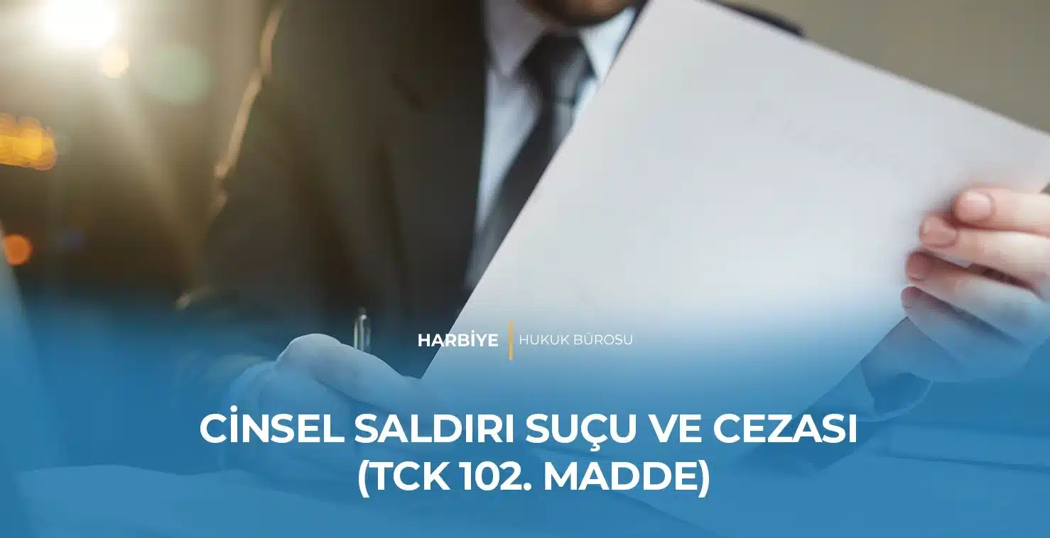 CİNSEL SALDIRI SUÇU VE CEZASI (TCK 102. MADDE)
