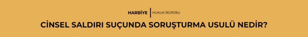 CİNSEL SALDIRI SUÇUNDA SORUŞTURMA USULÜ NEDİR?