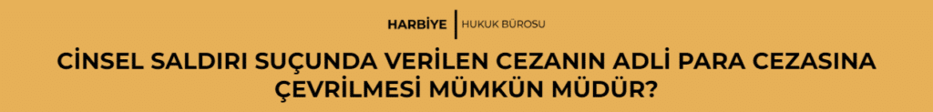 CİNSEL SALDIRI SUÇUNDA VERİLEN CEZANIN ADLİ PARA CEZASINA ÇEVRİLMESİ MÜMKÜN MÜDÜR?
